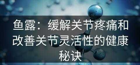 鱼露：缓解关节疼痛和改善关节灵活性的健康秘诀